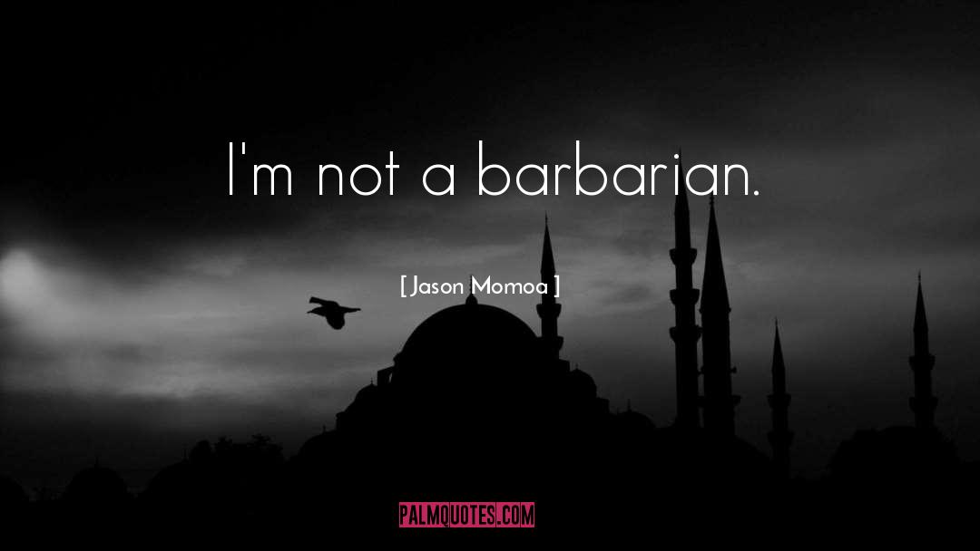 Barbarian quotes by Jason Momoa