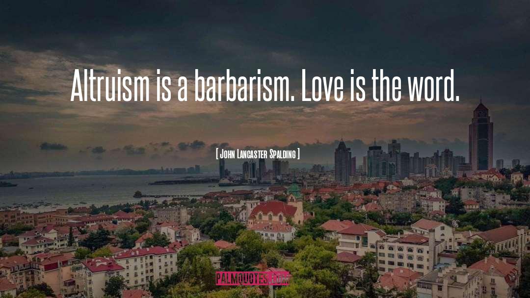 Barbarism quotes by John Lancaster Spalding