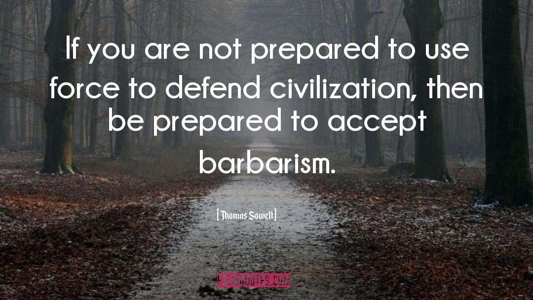 Barbarism quotes by Thomas Sowell