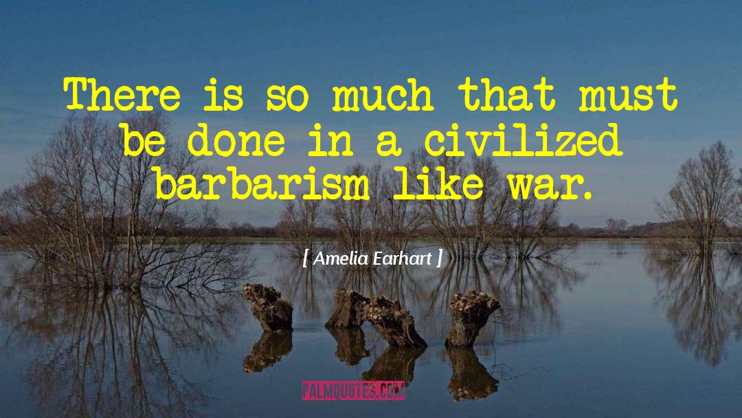 Barbarism quotes by Amelia Earhart