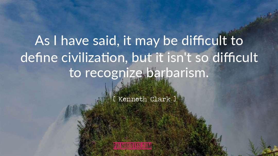 Barbarism quotes by Kenneth Clark