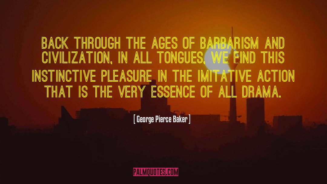 Barbarism quotes by George Pierce Baker