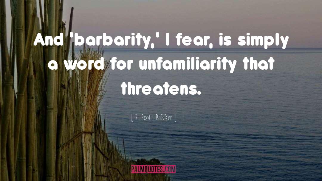 Barbarity quotes by R. Scott Bakker