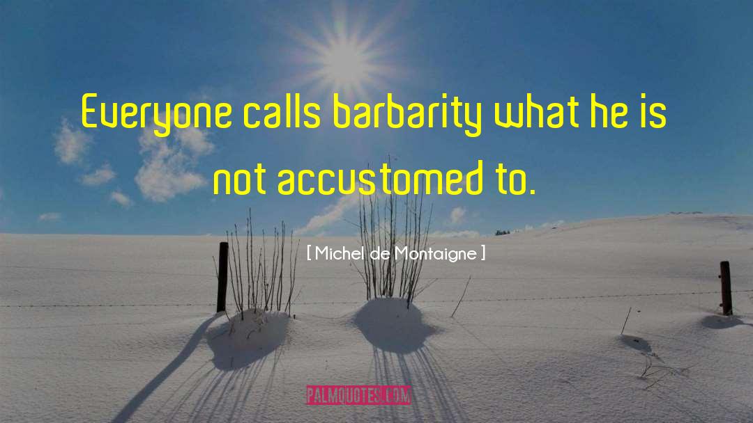 Barbarity quotes by Michel De Montaigne