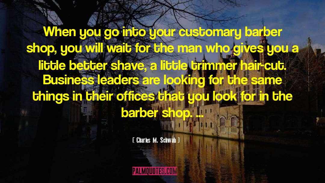 Barber Shop quotes by Charles M. Schwab