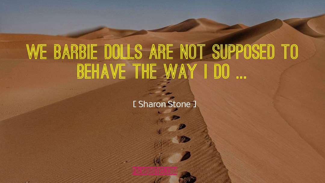 Barbie Dolls quotes by Sharon Stone