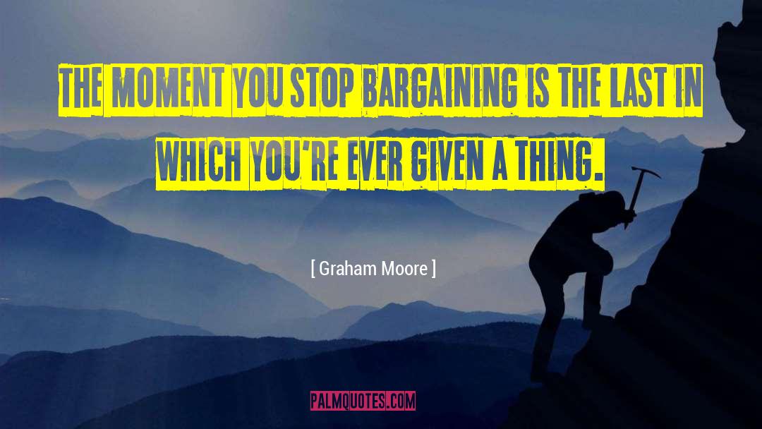 Bargaining quotes by Graham Moore