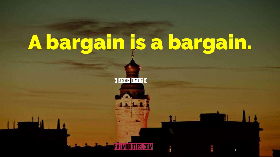 Bargains quotes by John Lyly
