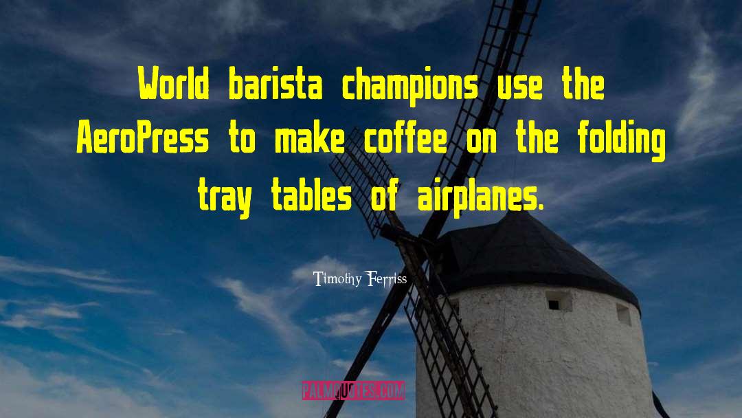 Barista quotes by Timothy Ferriss