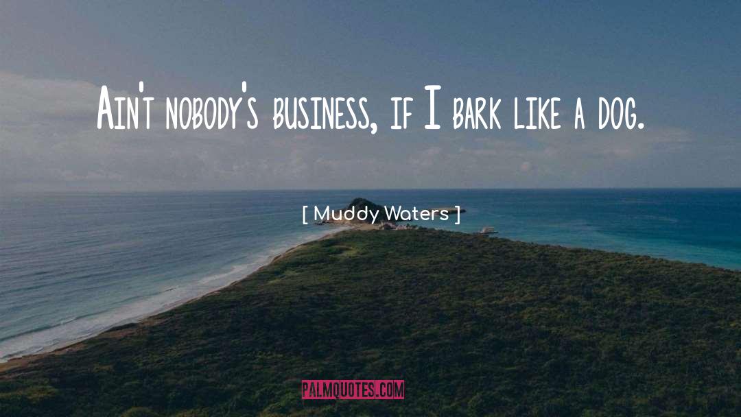 Bark quotes by Muddy Waters