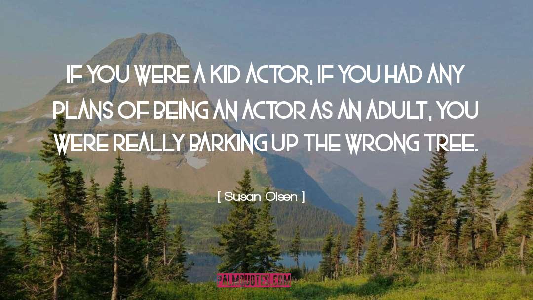 Barking Up The Wrong Tree quotes by Susan Olsen