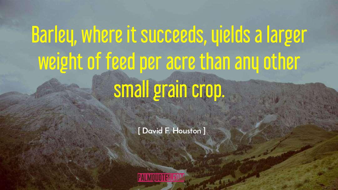 Barley quotes by David F. Houston
