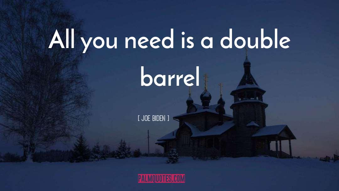 Barrels quotes by Joe Biden