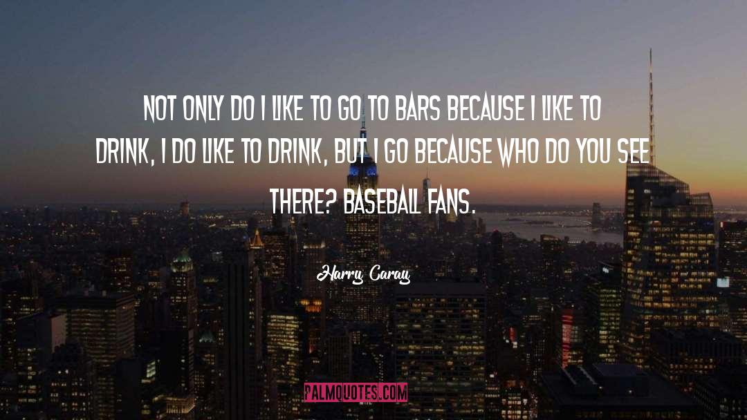 Bars quotes by Harry Caray