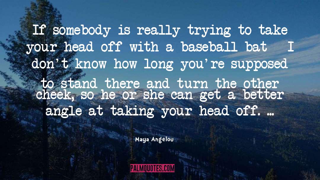 Baseball Bat quotes by Maya Angelou
