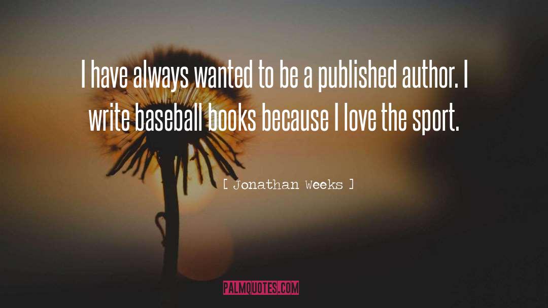 Baseball Books quotes by Jonathan Weeks