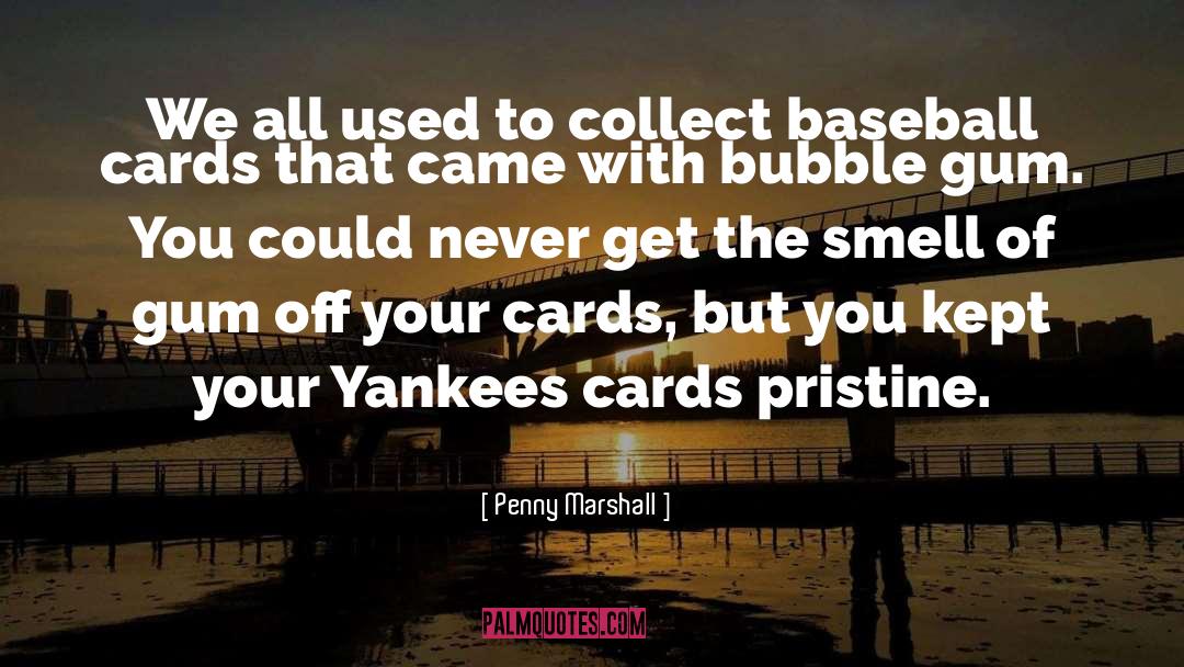 Baseball Cards quotes by Penny Marshall