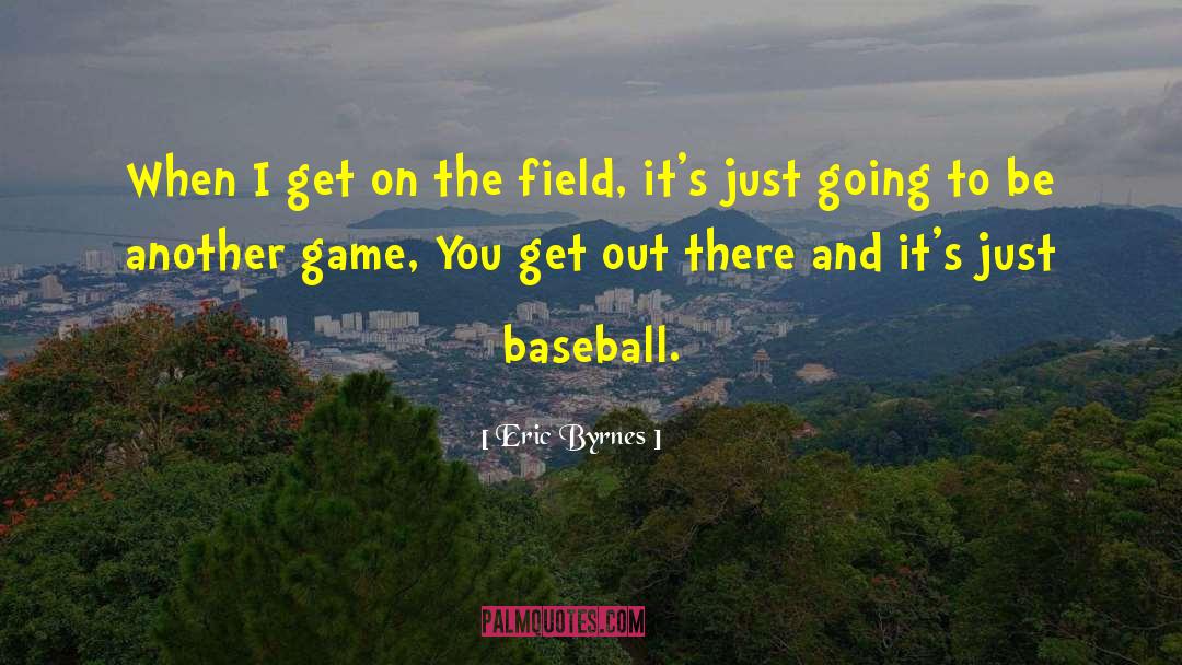 Baseball Games quotes by Eric Byrnes