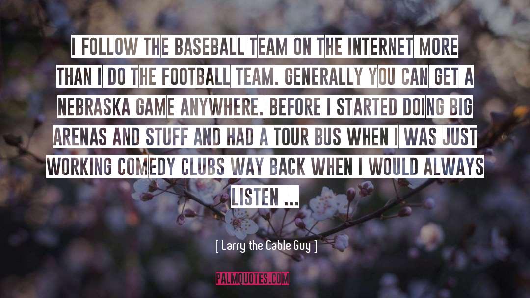 Baseball Team quotes by Larry The Cable Guy