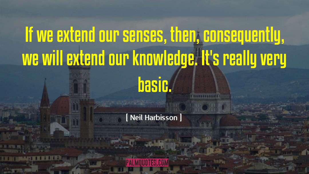 Basic Knowledge quotes by Neil Harbisson