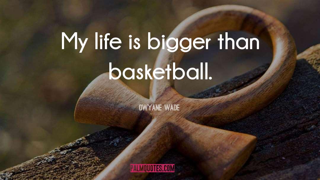 Basketball Life quotes by Dwyane Wade