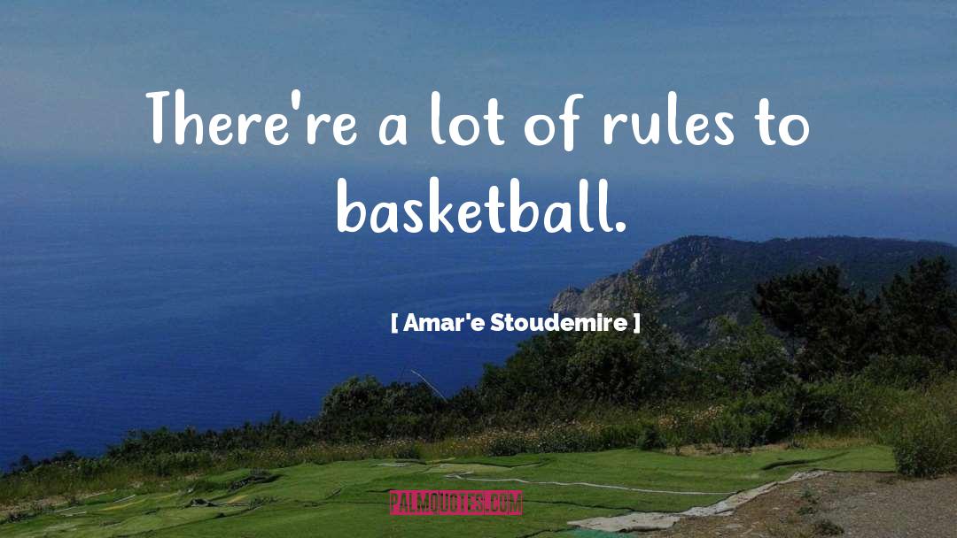 Basketball Rules quotes by Amar'e Stoudemire