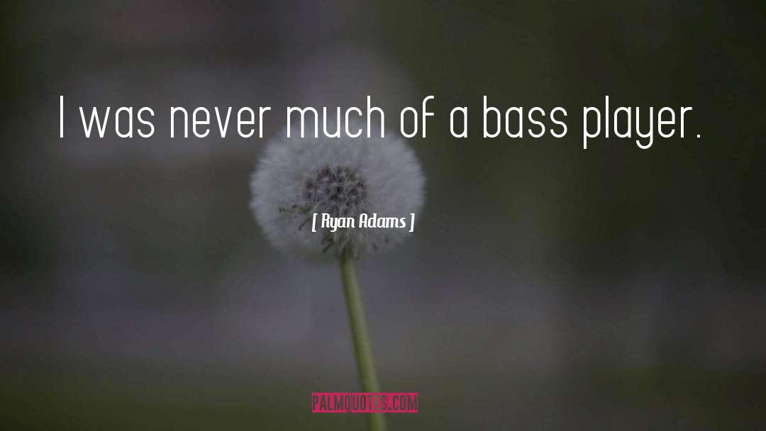 Bass Players quotes by Ryan Adams