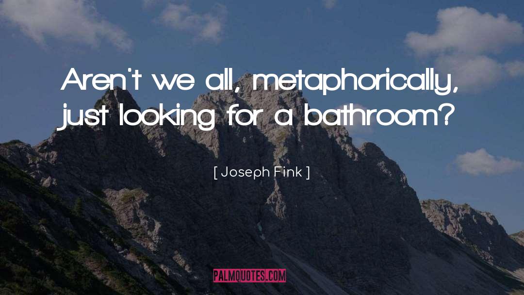 Bathroom quotes by Joseph Fink