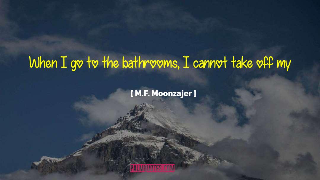 Bathrooms quotes by M.F. Moonzajer