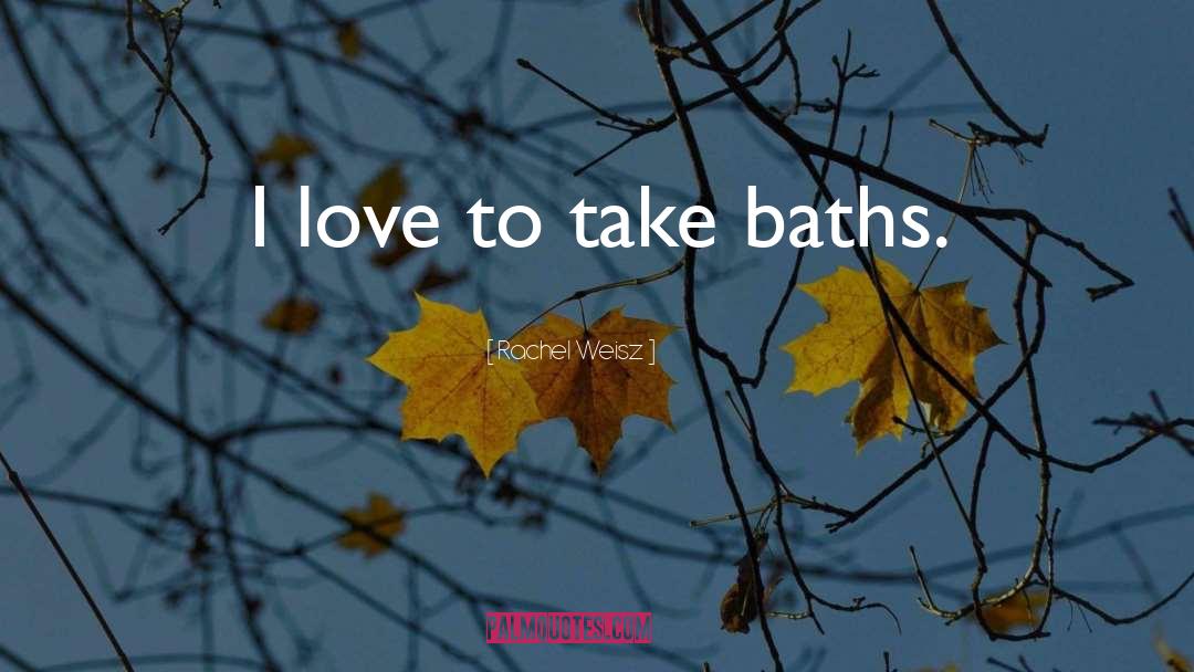 Baths quotes by Rachel Weisz