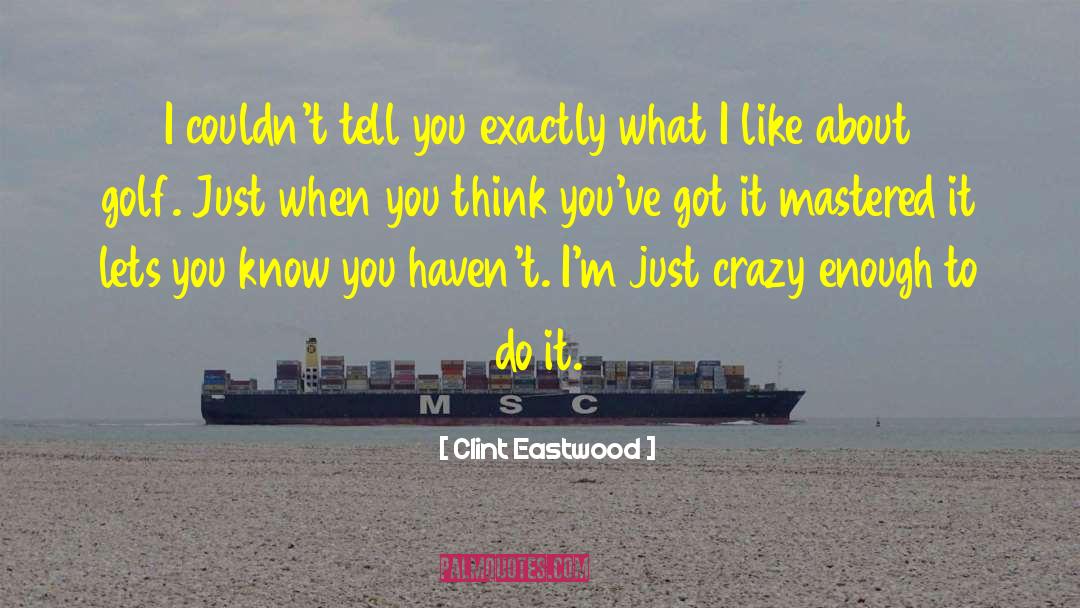 Batshit Crazy quotes by Clint Eastwood