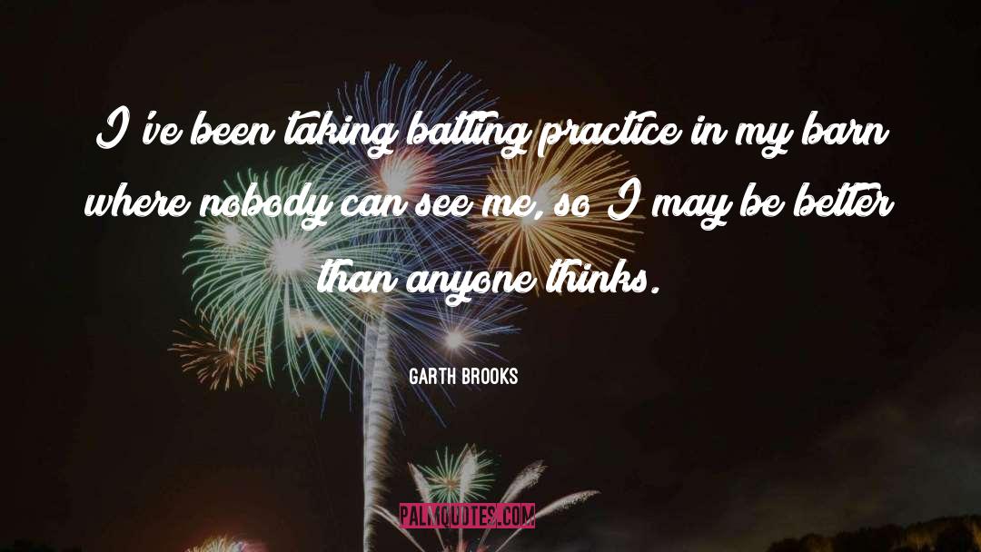 Batting Practice quotes by Garth Brooks