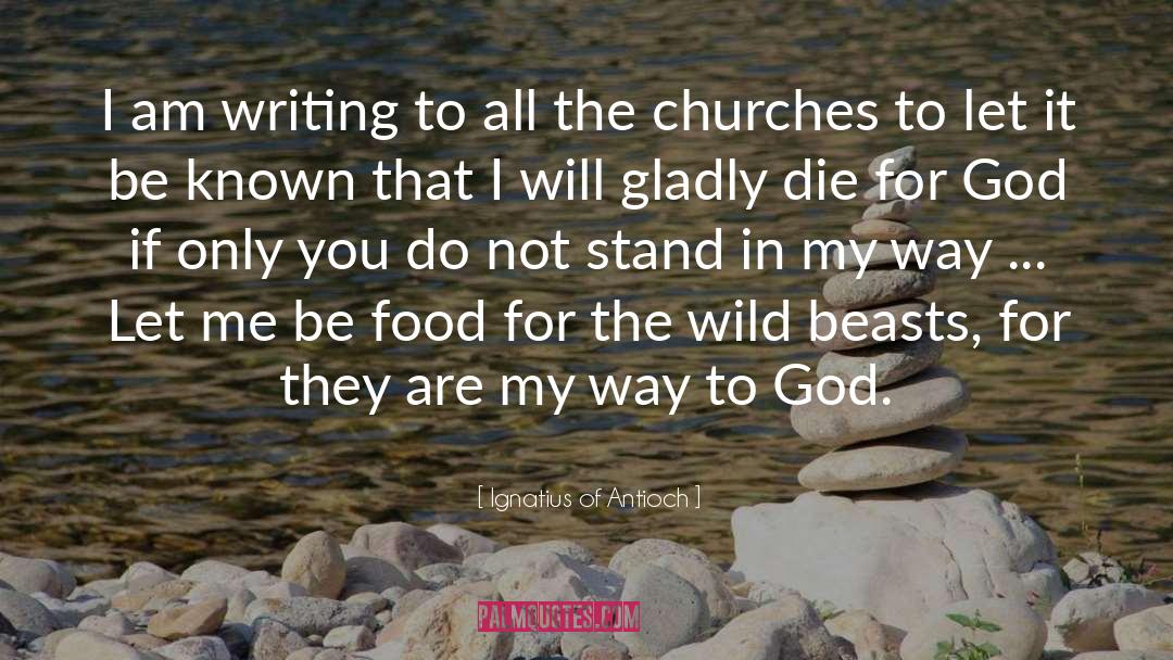 Battles Are Wild Beasts quotes by Ignatius Of Antioch