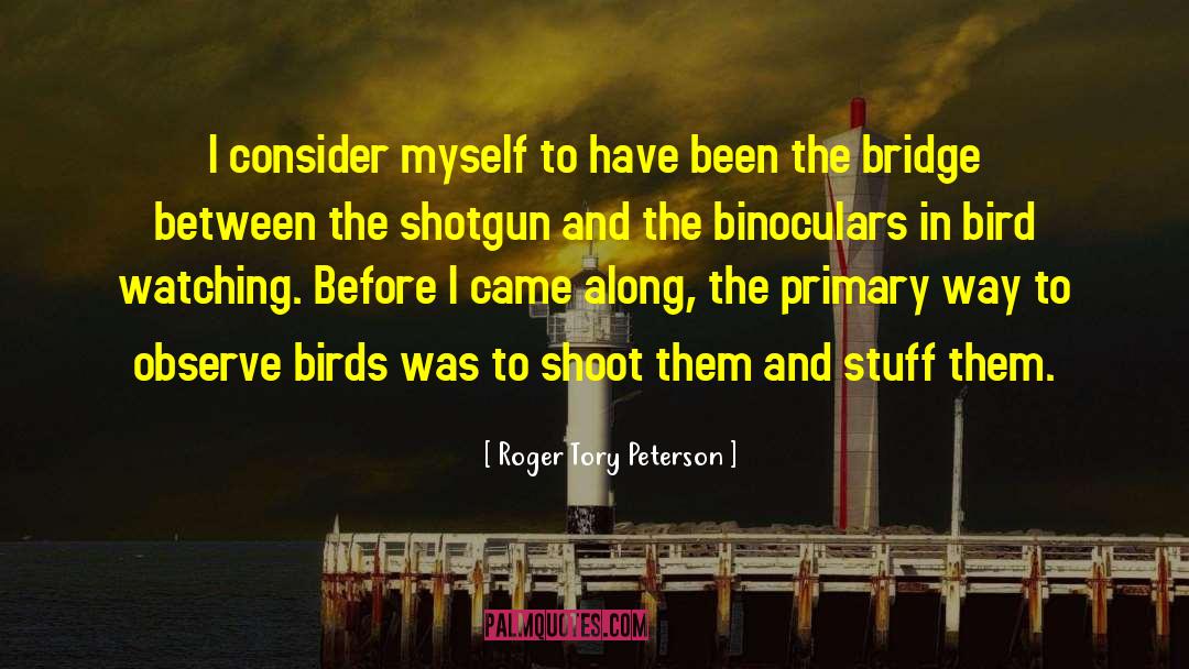 Batts Bridges quotes by Roger Tory Peterson