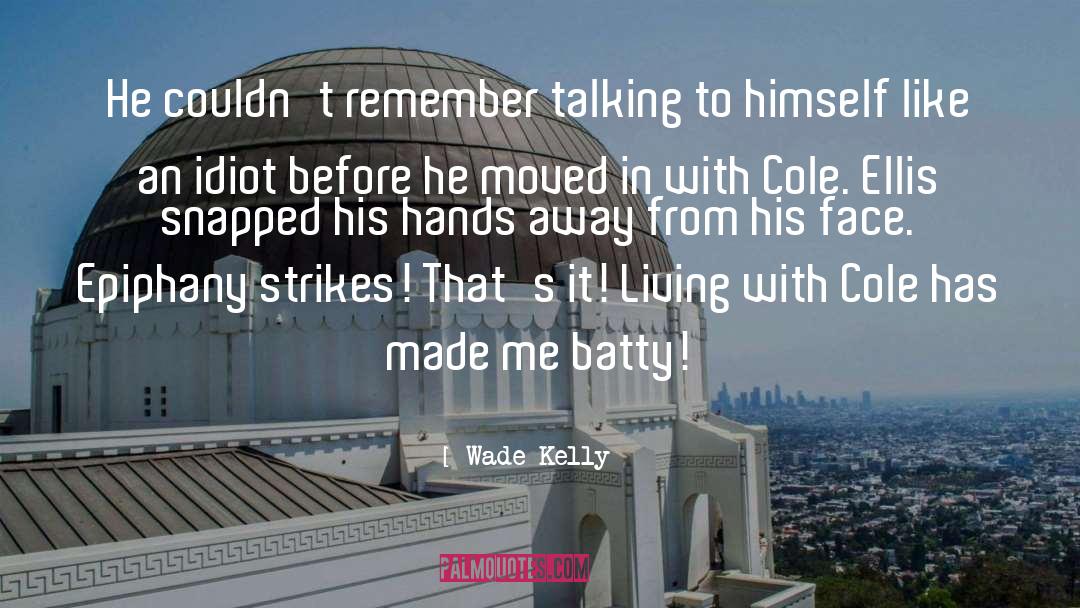 Batty quotes by Wade Kelly