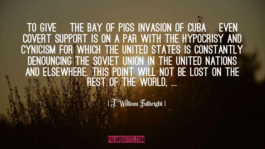 Bay Of Pigs quotes by J. William Fulbright