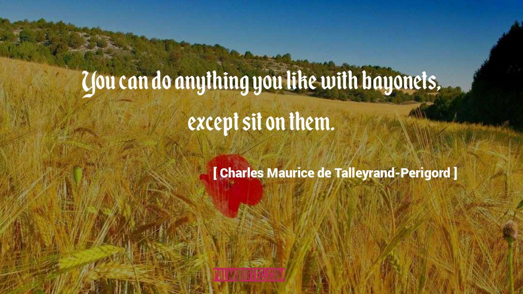 Bayonets quotes by Charles Maurice De Talleyrand-Perigord