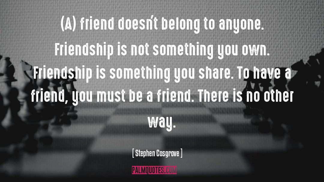 Be A Friend quotes by Stephen Cosgrove