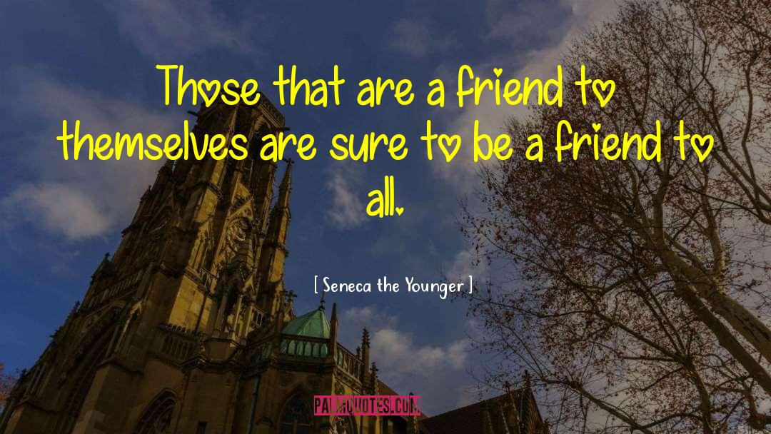 Be A Friend quotes by Seneca The Younger