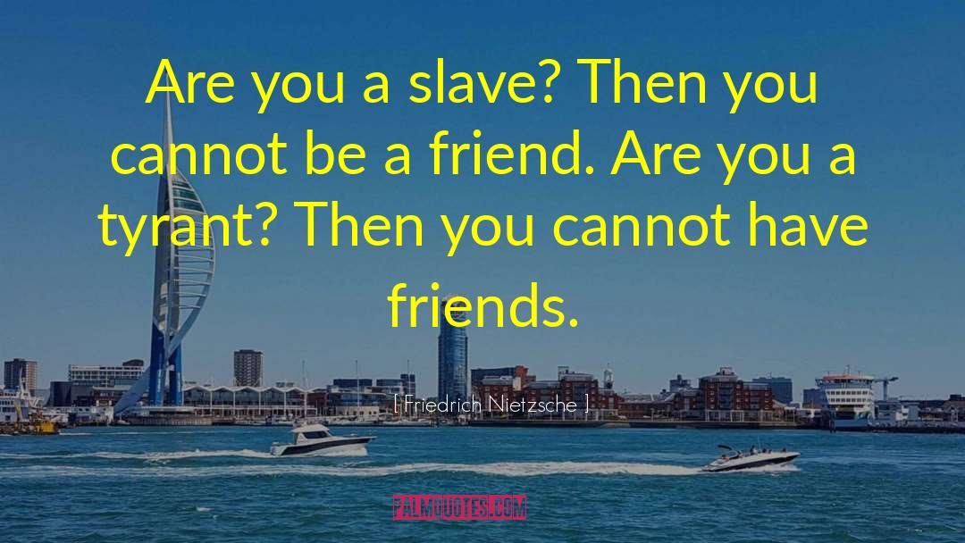 Be A Friend quotes by Friedrich Nietzsche