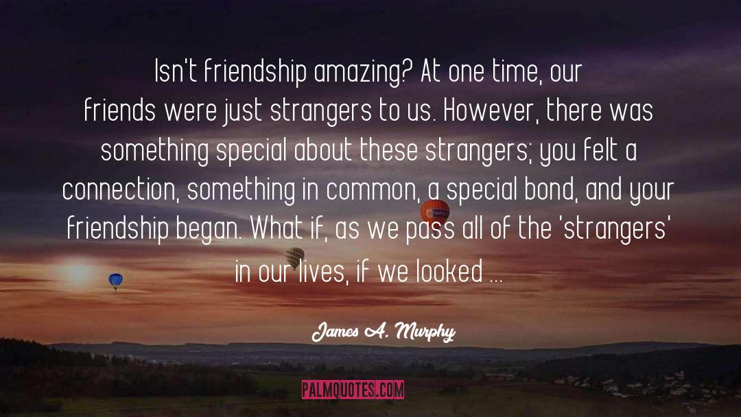 Be A Friend quotes by James A. Murphy