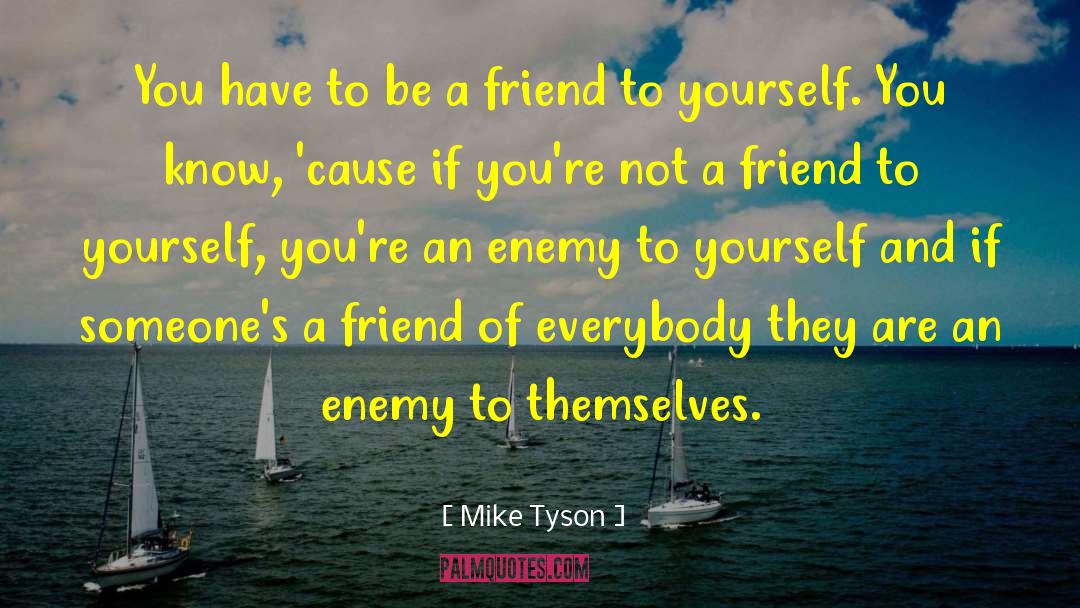Be A Friend quotes by Mike Tyson