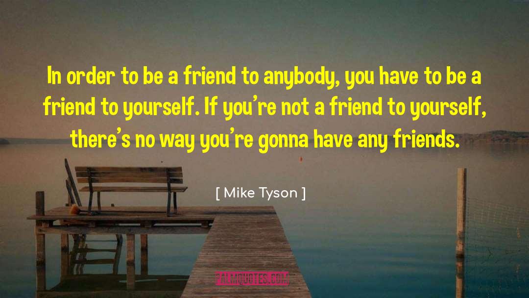 Be A Friend quotes by Mike Tyson