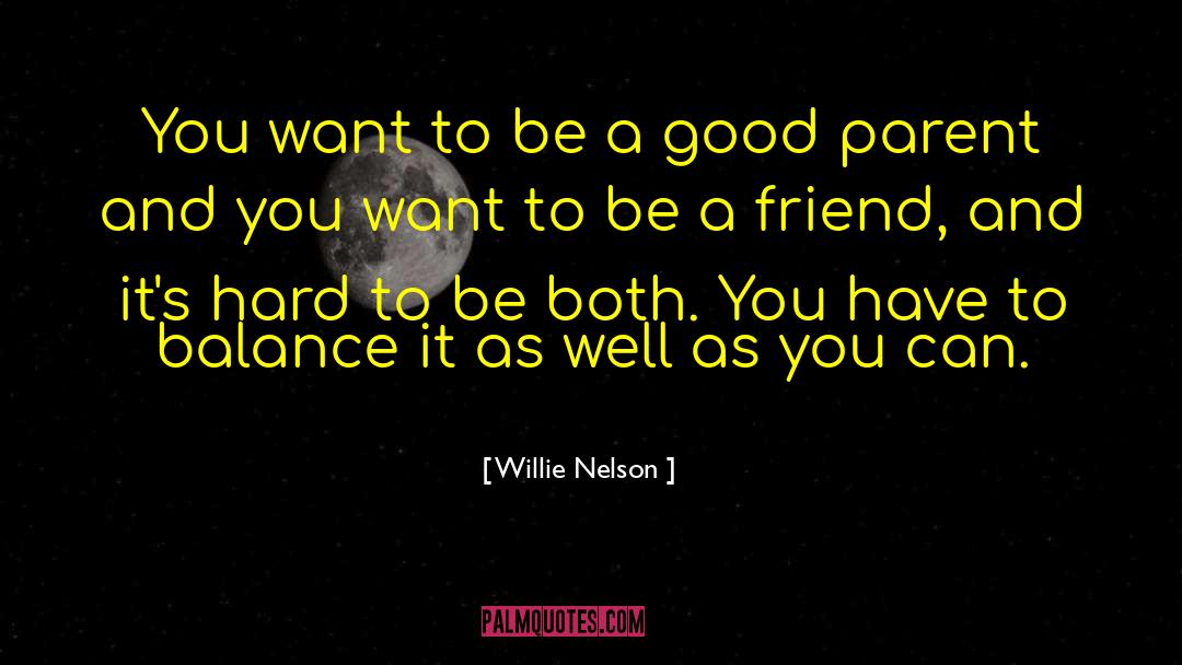 Be A Friend quotes by Willie Nelson