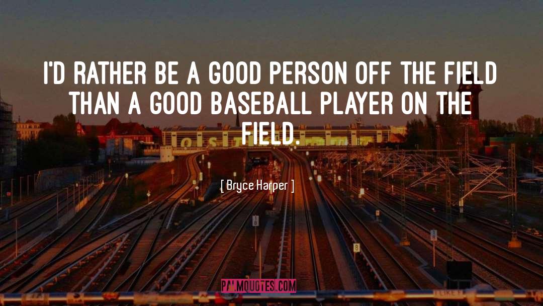 Be A Good Person quotes by Bryce Harper