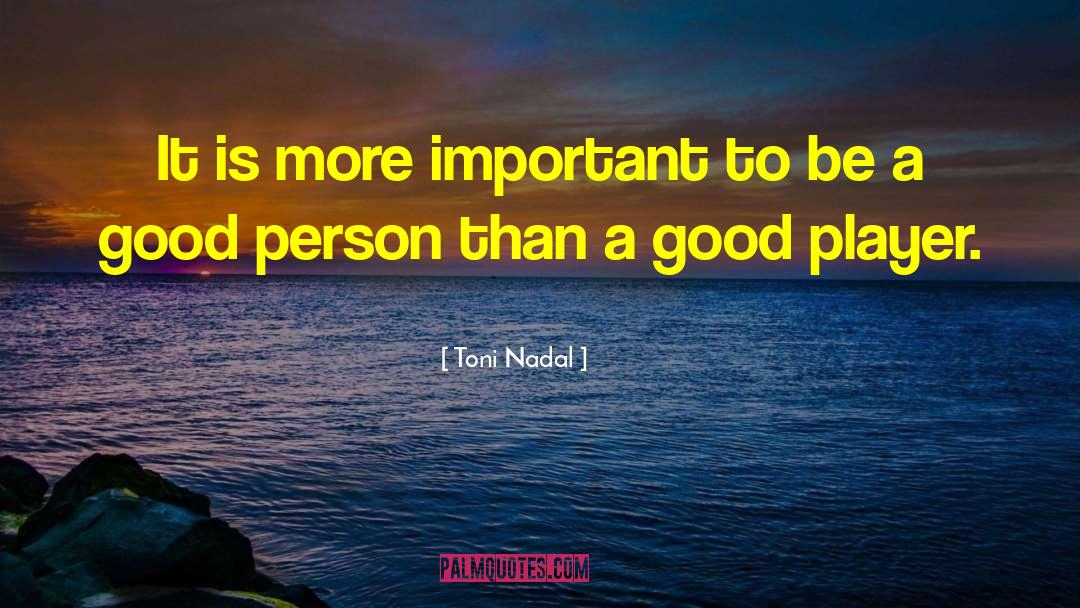 Be A Good Person quotes by Toni Nadal