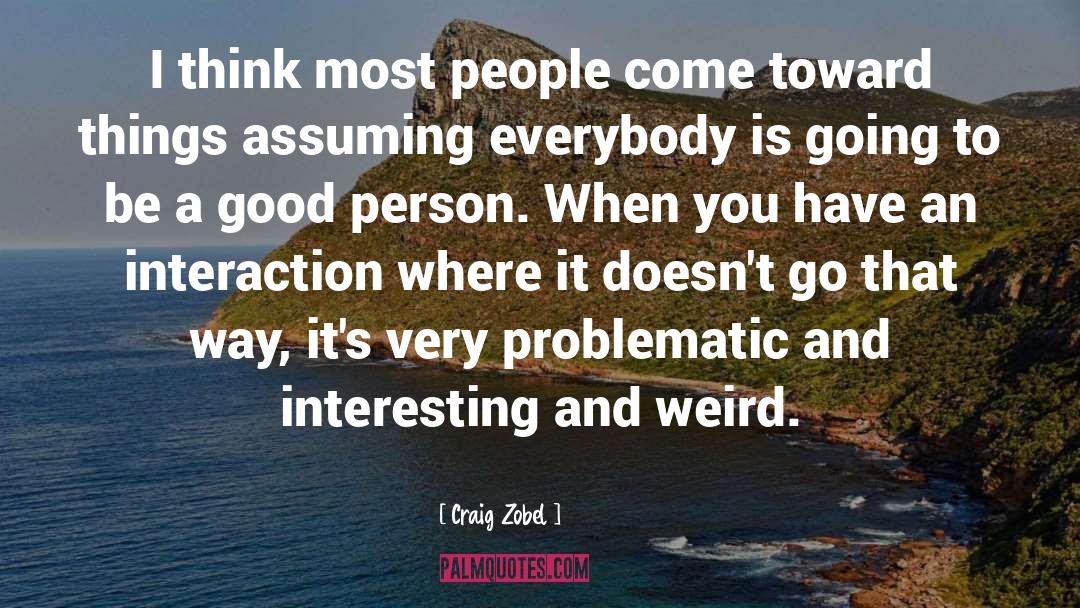 Be A Good Person quotes by Craig Zobel