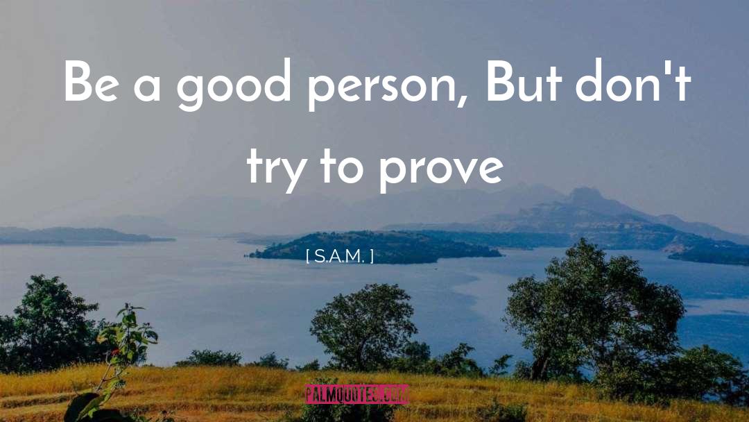 Be A Good Person quotes by S.A.M.