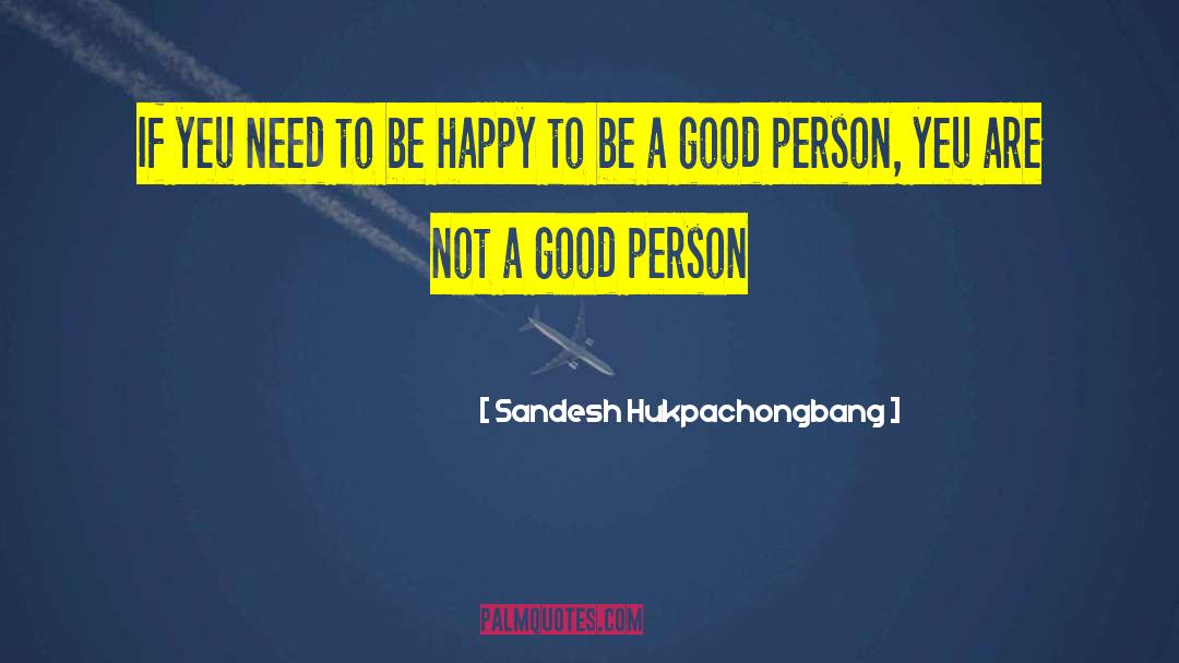 Be A Good Person quotes by Sandesh Hukpachongbang