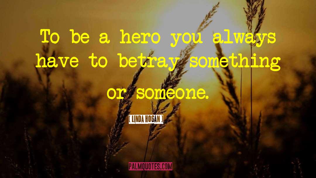 Be A Hero quotes by Linda Hogan